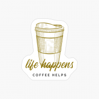 Life Happens, Coffee Helps