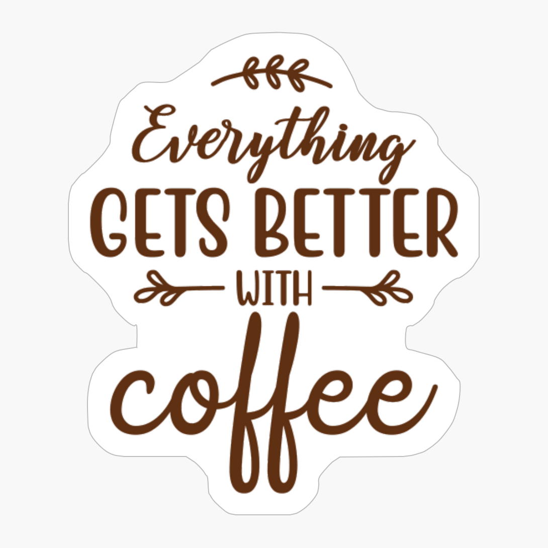 Everything Gets Better With Coffee