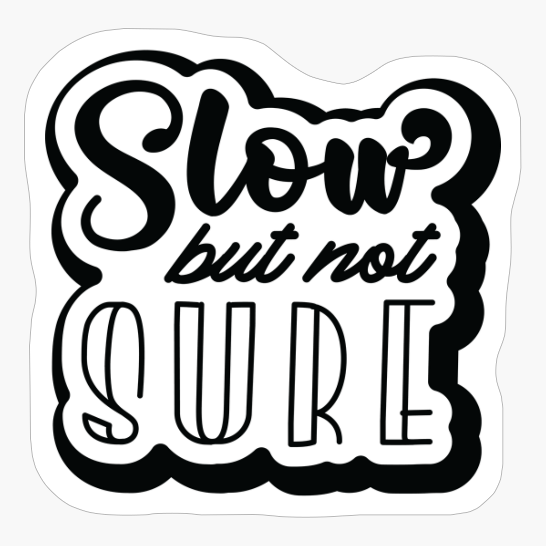 Slow But Not Sure