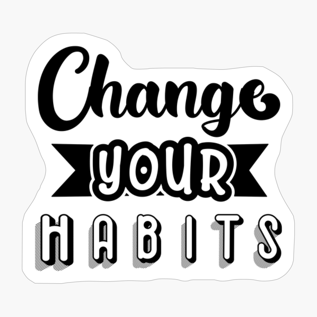 Change Your Habits