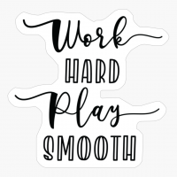 Work Hard Play Smooth