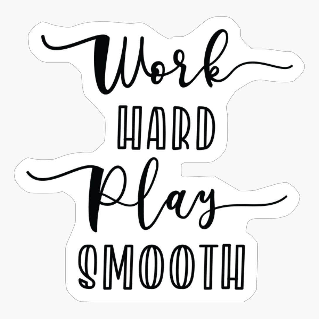 Work Hard Play Smooth