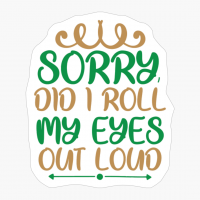 Sorry, Did I Roll My Eyes Out Loud