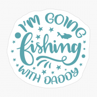 Im Going Fishing With Daddy