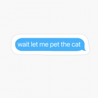 Wait Let Me Pet The Cat