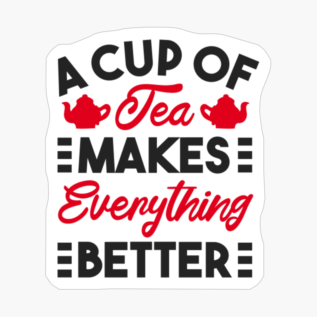 A Cup Of Tea Makes Everything Better
