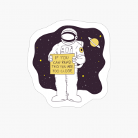 If You Can Read This You Are Too Close Astronaut