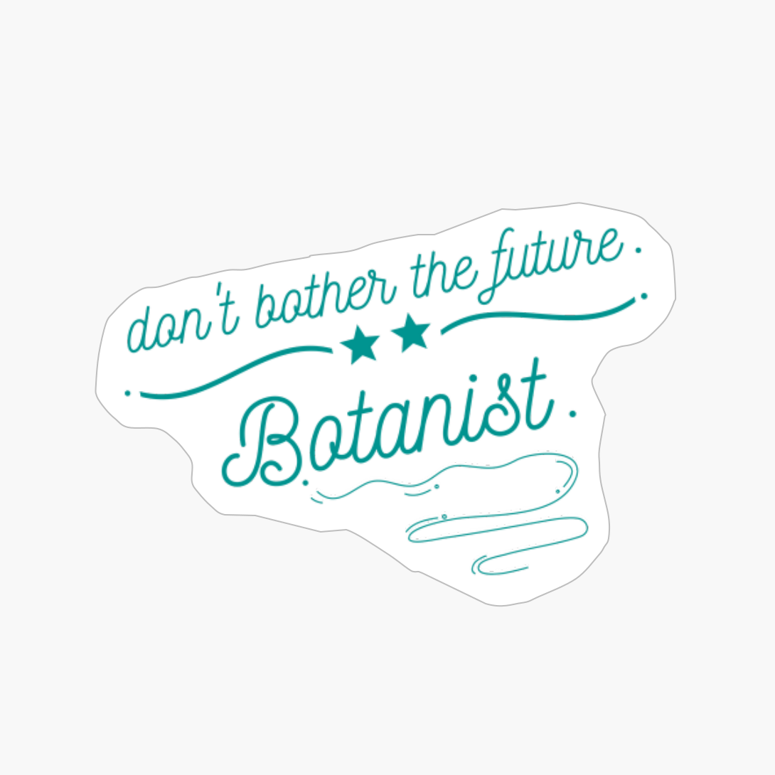 Don't Bother The Future Botanist -simple And Cool Design
