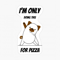 I'm Only Doing This For Pizza