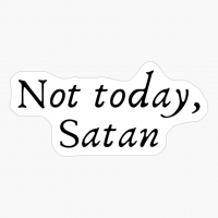 Not Today, Satan
