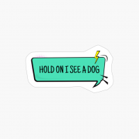 Hold On I See A Dog - Speech Bubble