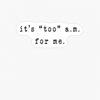 It's Too A.m. For Me