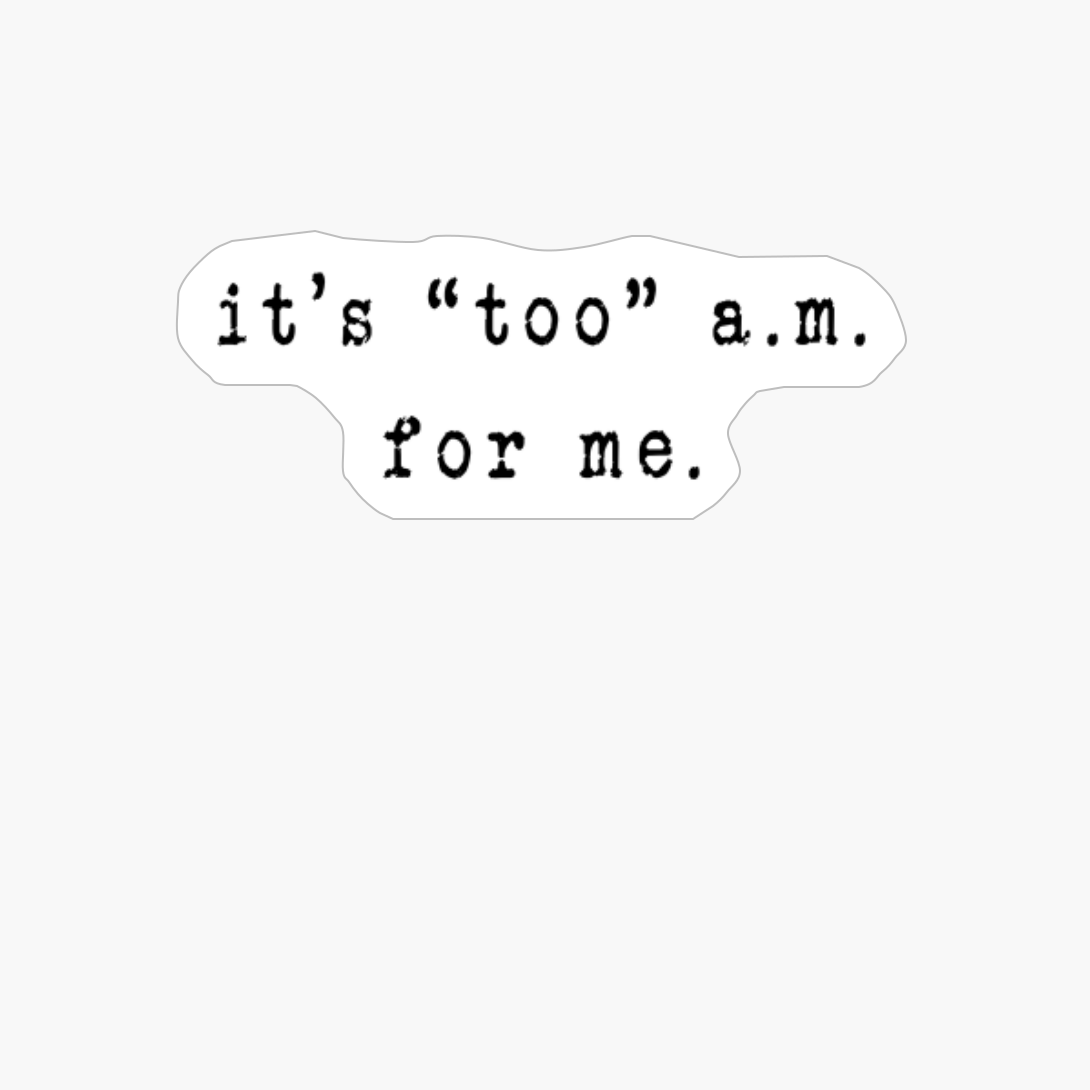 It's Too A.m. For Me