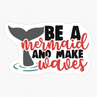 Be A Mermaid And Make Waves