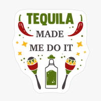 Tequila Made Me Do It