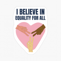 I Believe In Equality For All