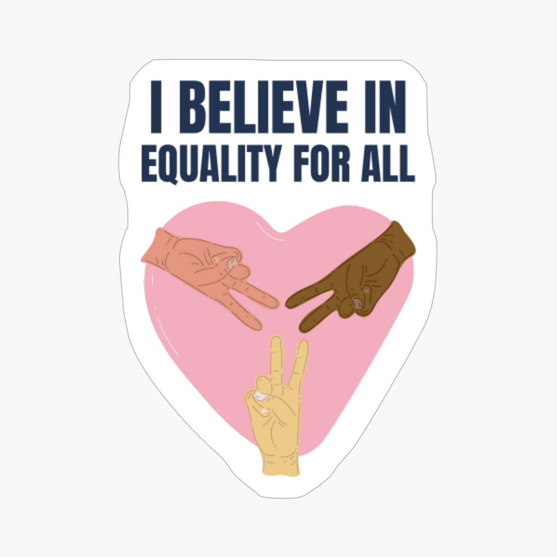 I Believe In Equality For All