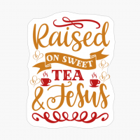 Raised On Sweet Tea And Jesus