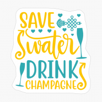 Save Water Drink Champagne