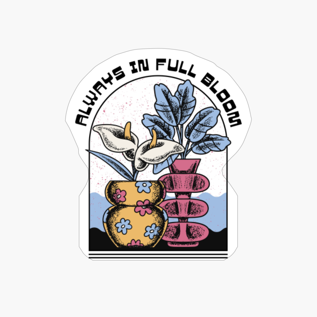 ALWAYS IN FULL BLOOM