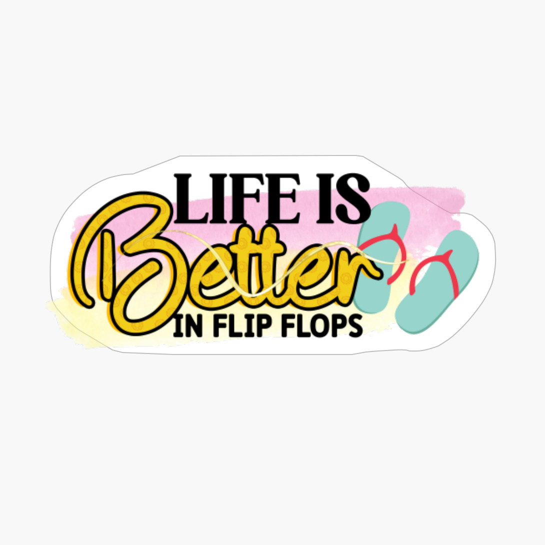 Life Is Better In Flip Flops