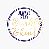 Always Stay Humble And Kind