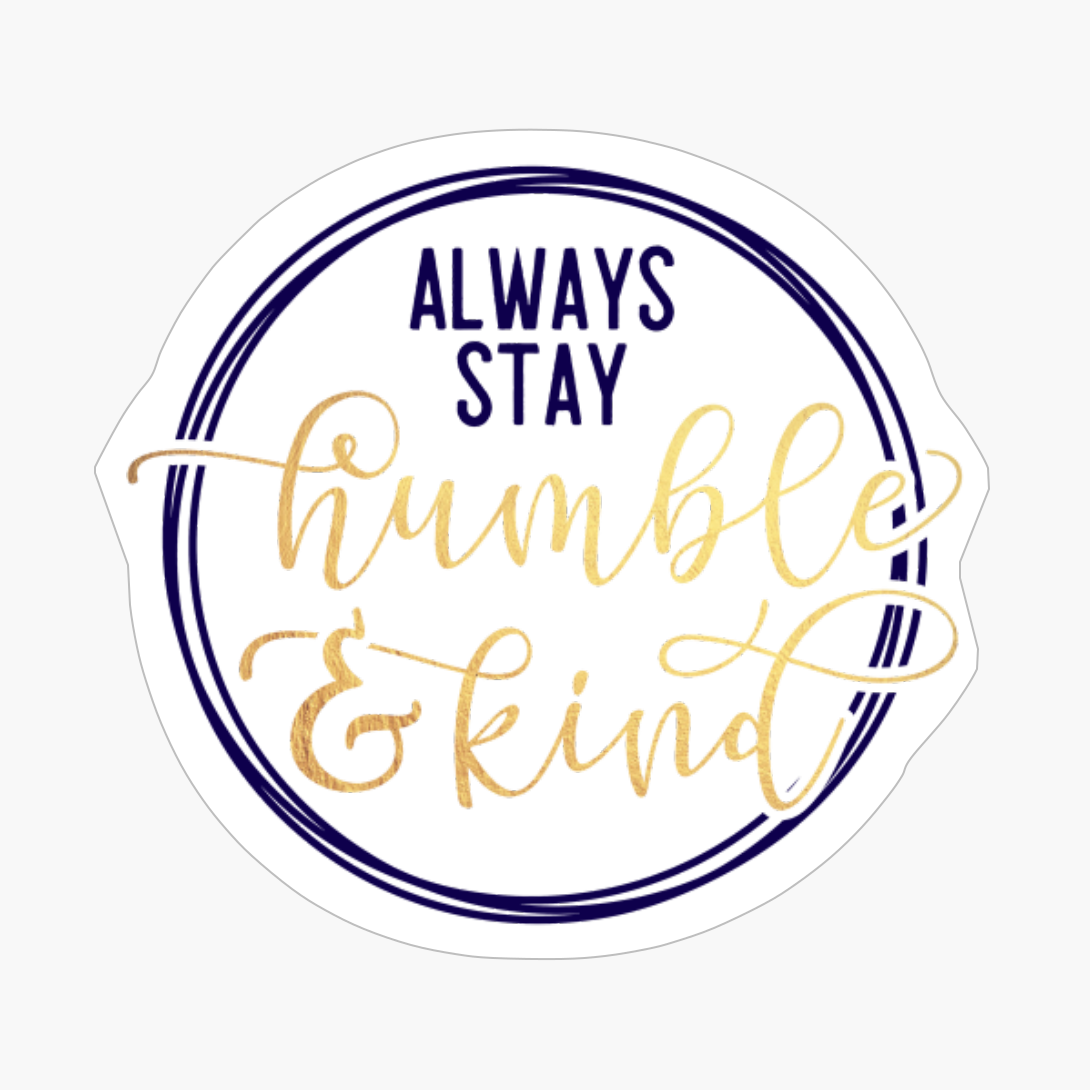 Always Stay Humble And Kind