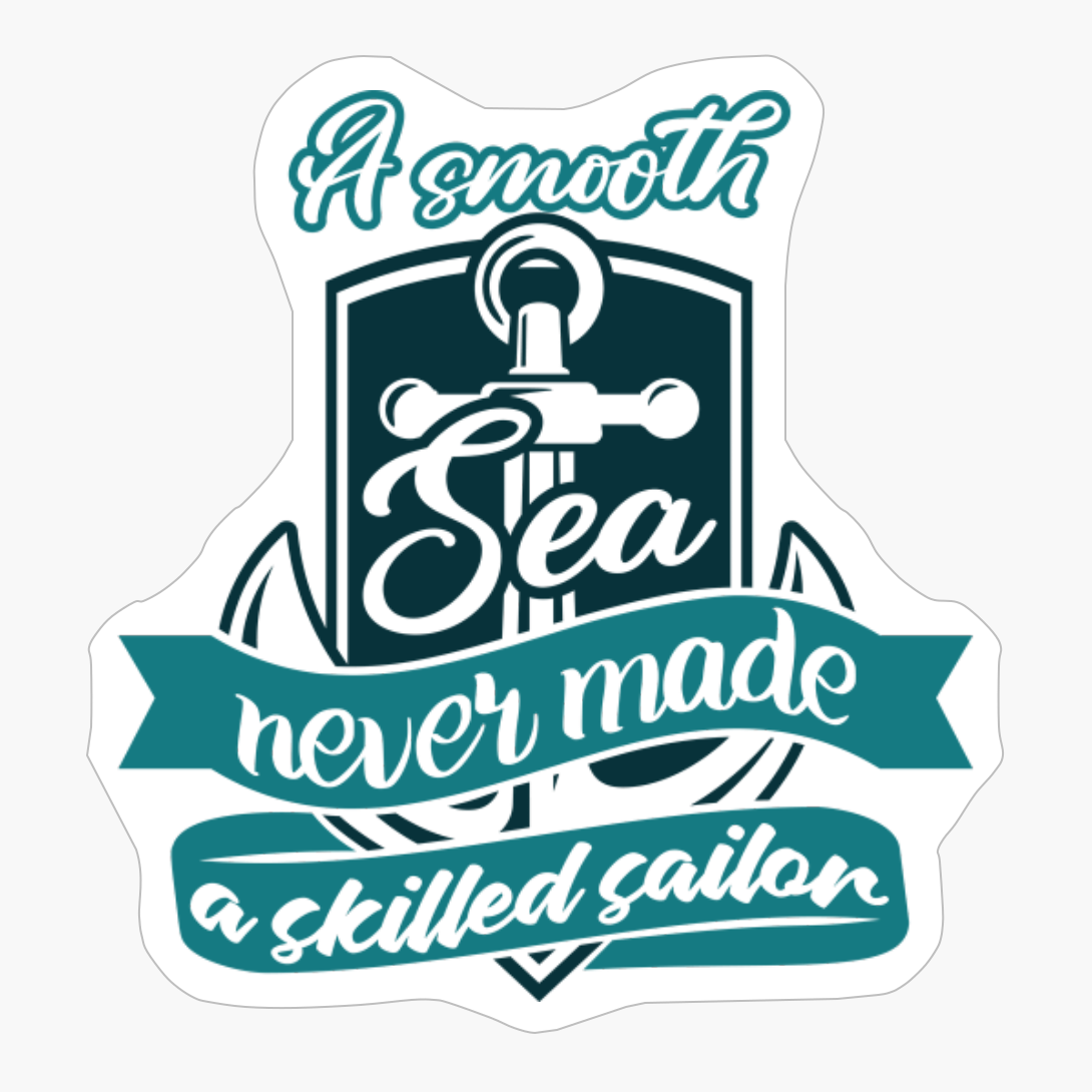 A Smooth Sea Never Made A Skilled Sailor
