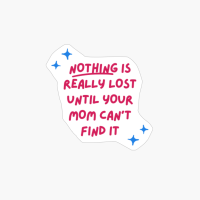 Nothing Is Really Lost Until Your Mom Can't Find It. Family Mother's Day