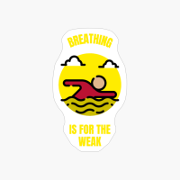 Breathing Is For The Weak Funny Swimmer Swimming Swim