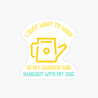 I Just Want To Work In My Garden And Hangout With My Dog