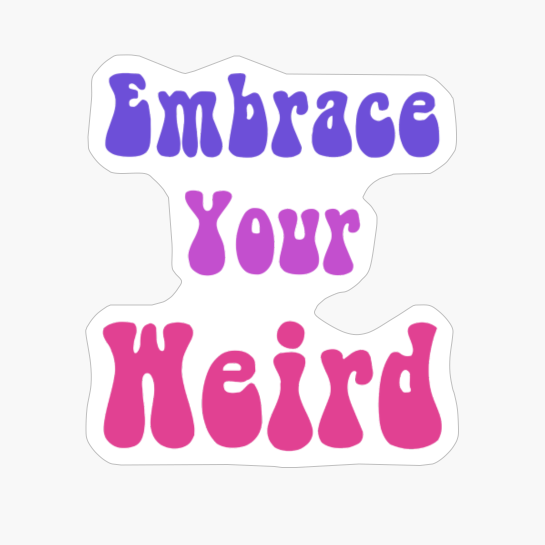 Embrace Your Weird