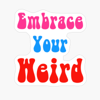 Embrace Your Weird