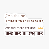 Je Suis Une Princesse Car Ma Mère Est Une Reine
