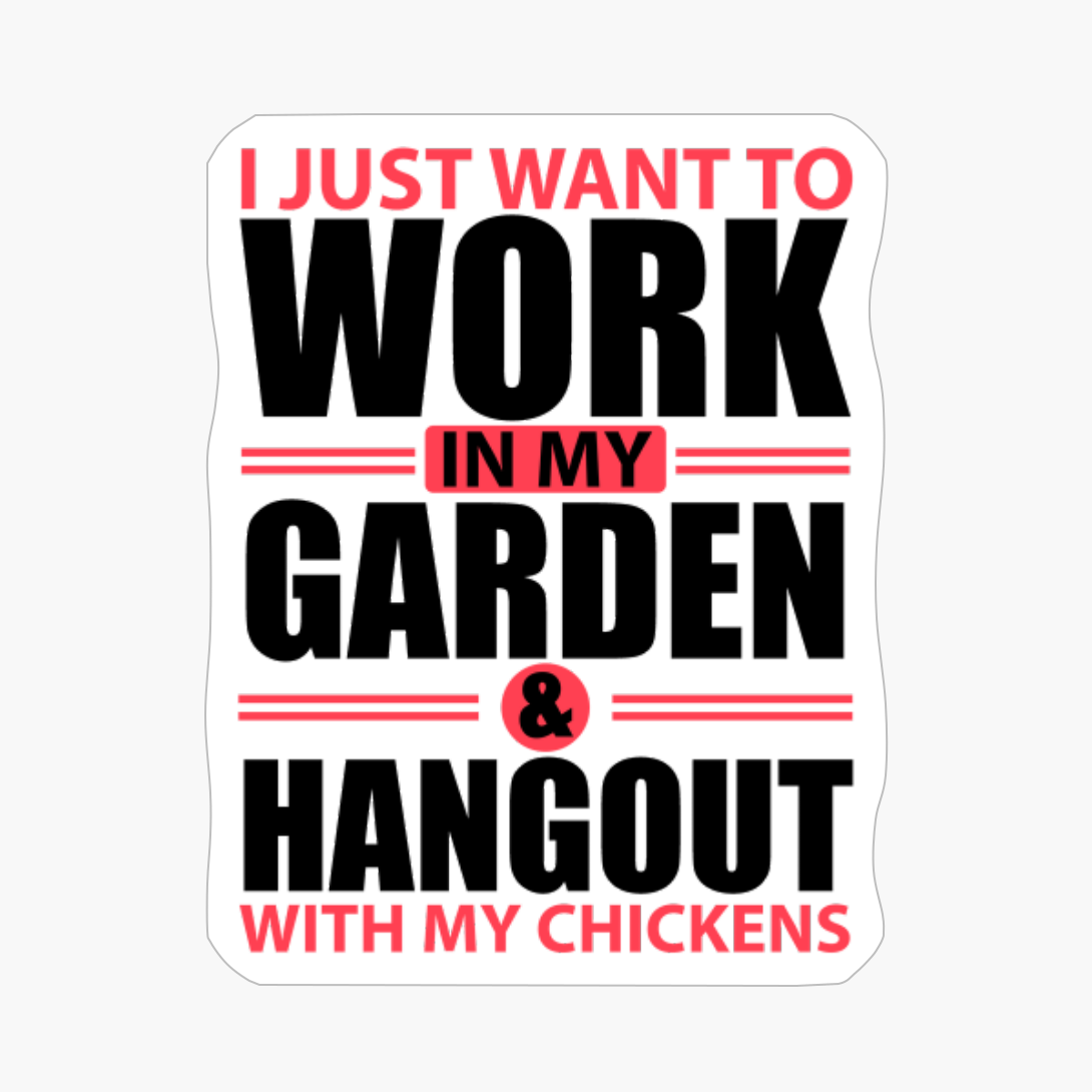 I Just Want To Work In My Garden Hang Out With My Chickens
