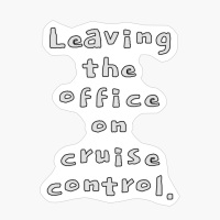 Leaving The Office On Cruise Control.