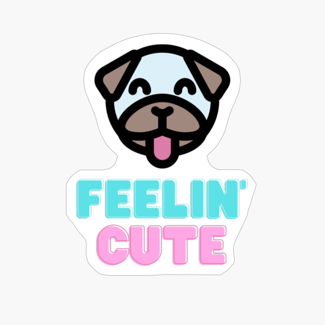 FEELIN' CUTE - PUG