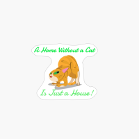 A Home Without A Cat Is Just A House!