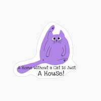 A Home Without A Cat Is Just A House!