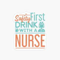 Safety First Drink With A Nurse