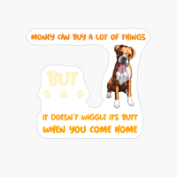 Money Can Buy A Lot Of Things But It Doesnt Wiggle Its Butt When You Come Home