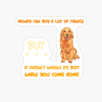 Money Can Buy A Lot Of Things But It Doesnt Wiggle Its Butt When You Come Home