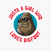 Just A Girl Who Loves Bigfoot