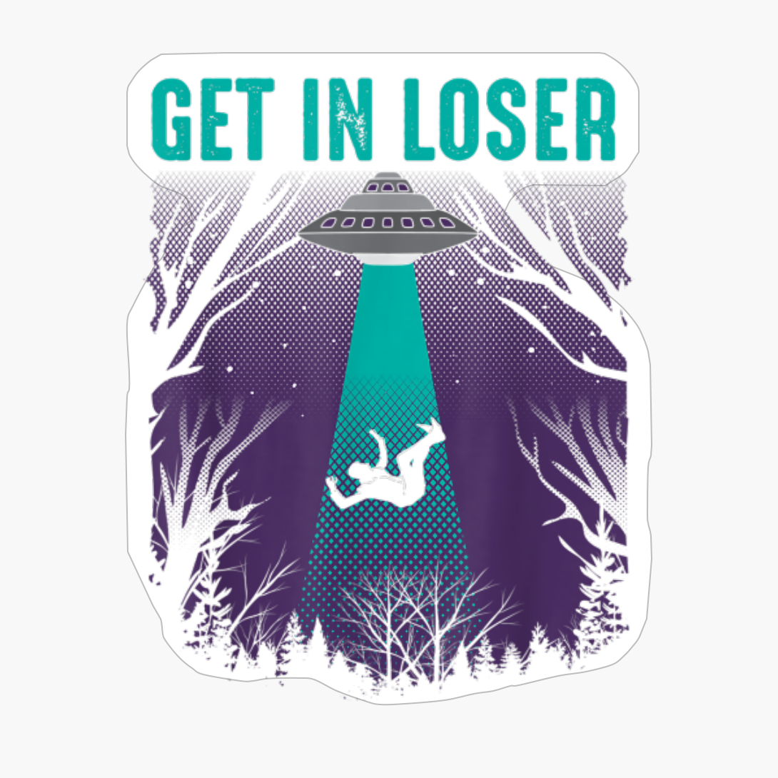 Get In Loser Funny Alien UFO Believers