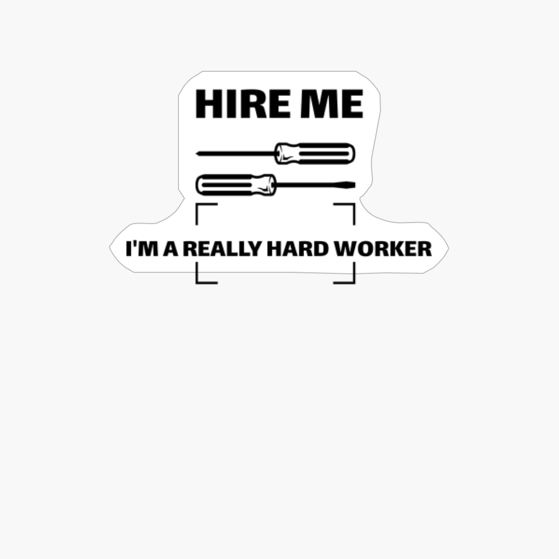 Hire Me I'm A Really Hard Worker Contractor Handyman Carpenter Construction Worker