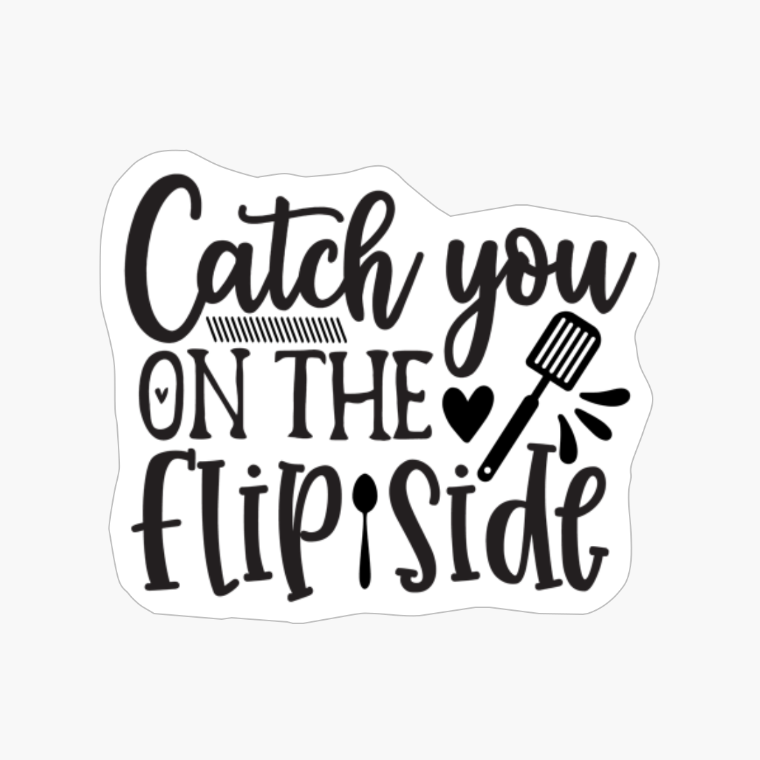 Catch You On The Flip Side Perfect Gift For Chef & Kitchen Lover