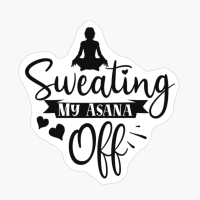 Sweating My Asana Off Perfect Gift For A Person Who Practices Yoga
