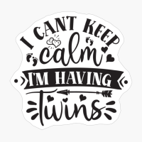 I Can T Keep Calm, I M Having Twins Perfect Gift For A Mother