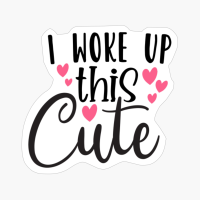 I Woke Up This Cute