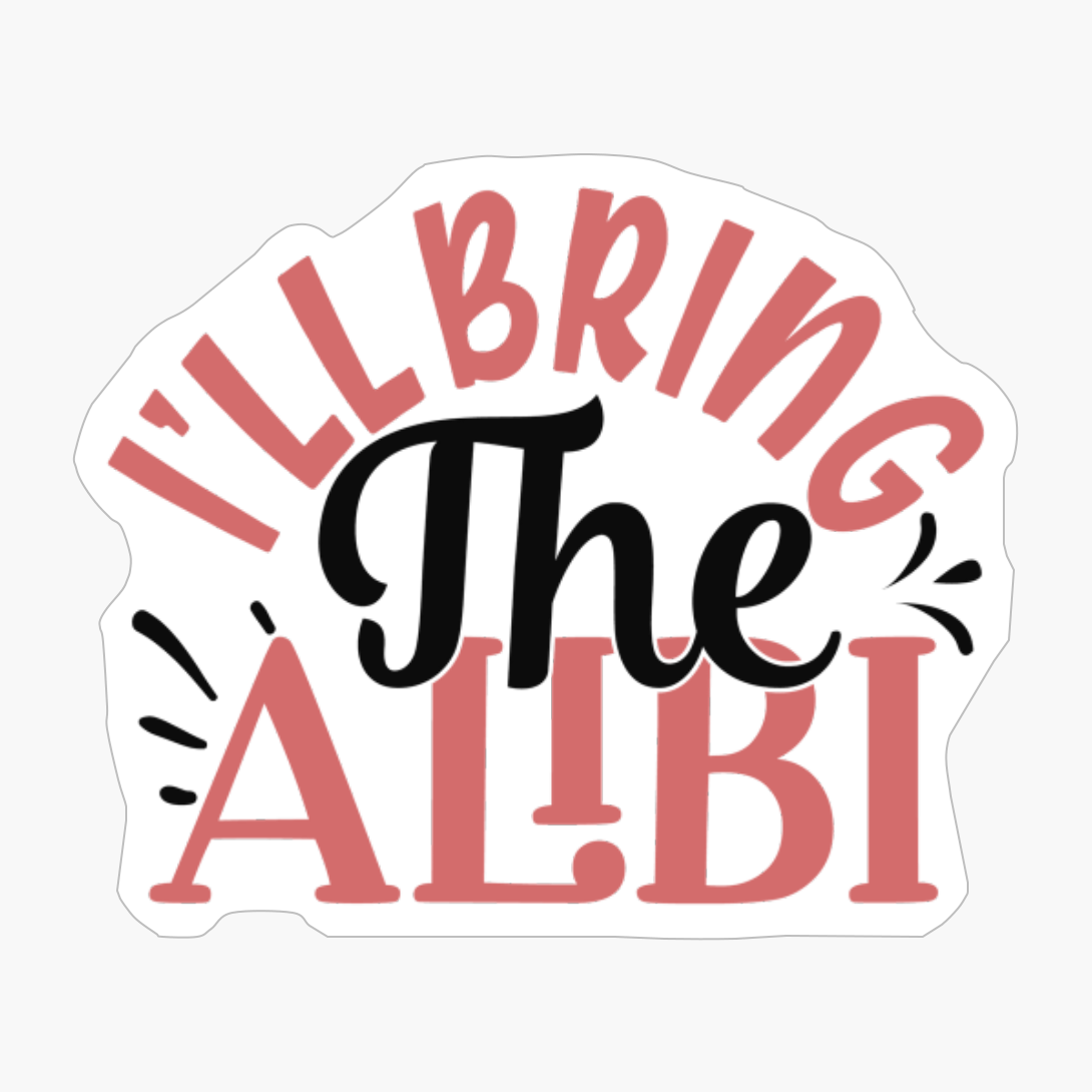 I'll Bring The Alibi Best Friends Forever